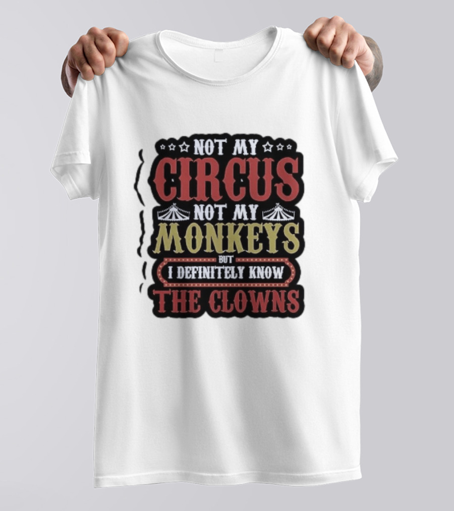 Not My Circus Not My Monkeys But I Definitely Know The Clowns T-Shirt