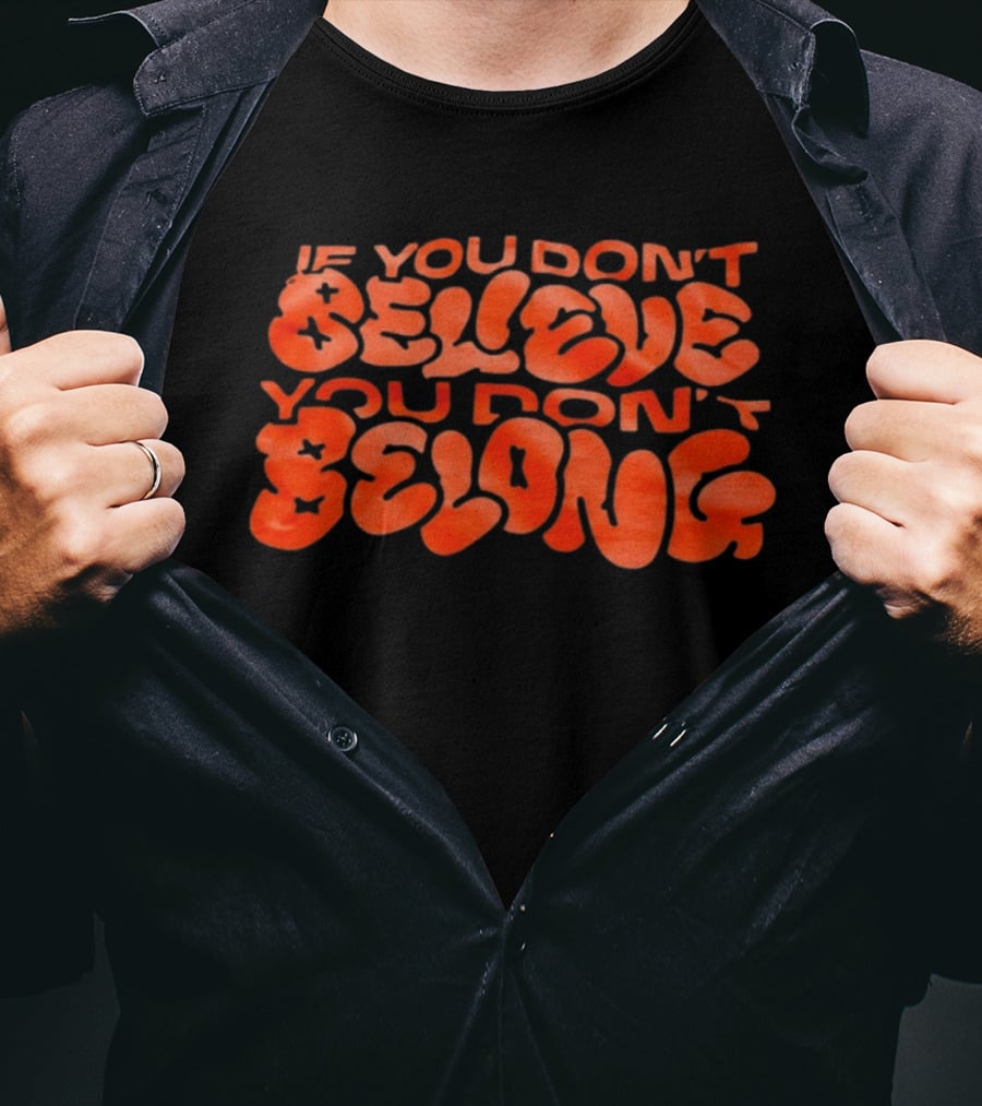If You Don't Believe You Don't Belong Bold Motivational Message T-Shirt