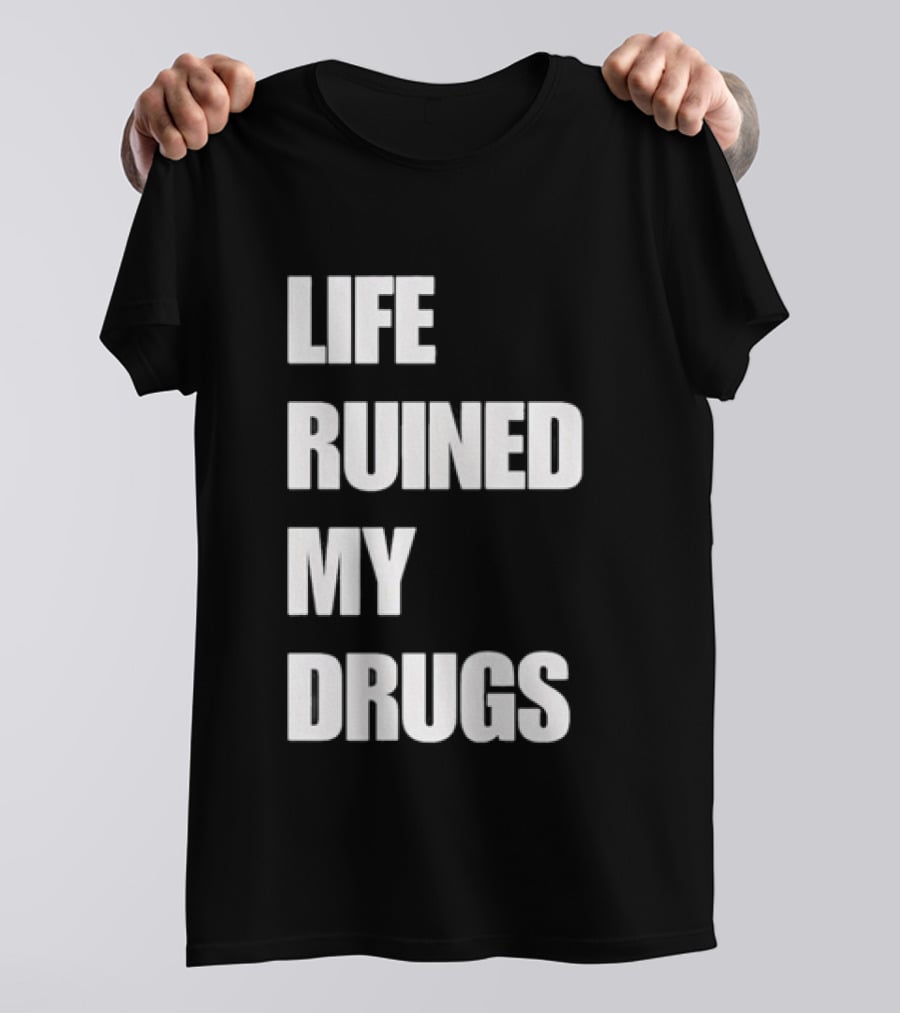 Life Ruined My Drugs T-Shirt