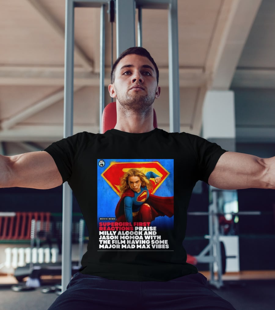 Supergirl First Reactions Milly Alcock Jason Momoa Mad Max Vibes T-Shirt