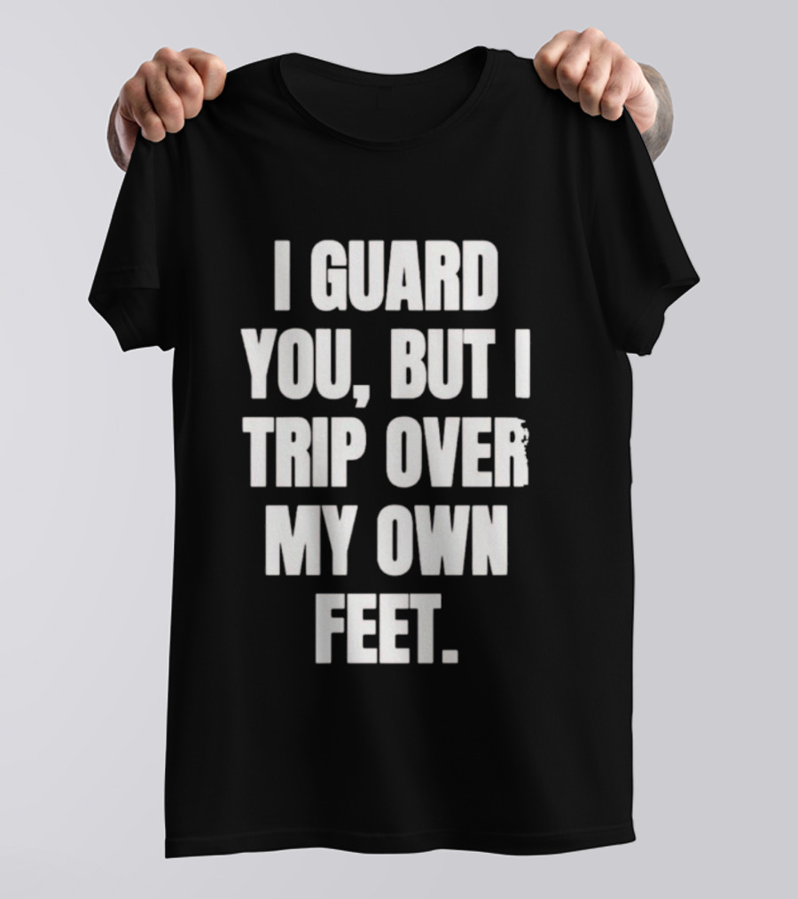 I Guard You But I Trip Over My Own Feet Humor Joke T-Shirt