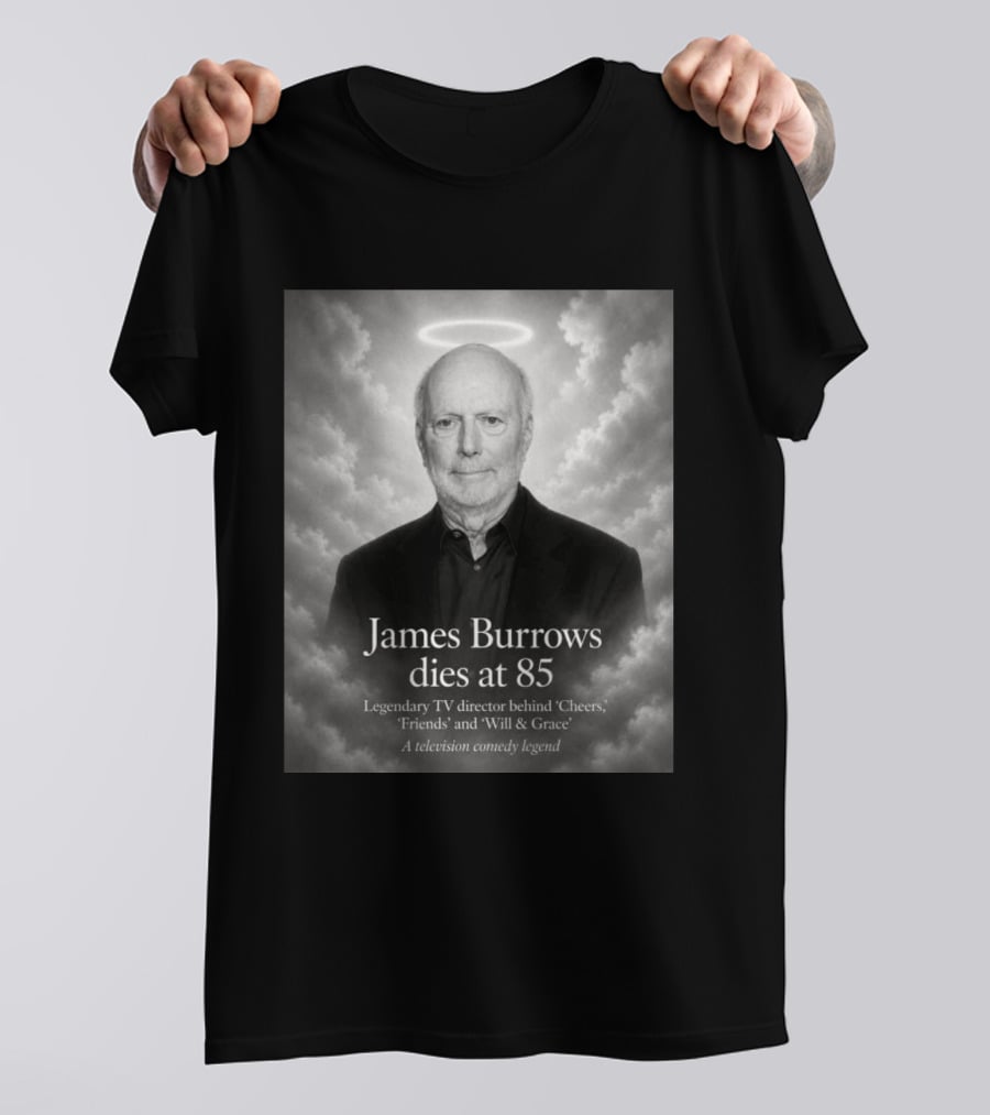 James Burrows Dies At 85 Legendary TV Director Behind Cheers Friends Will & Grace A Television Comedy Legend T-Shirt