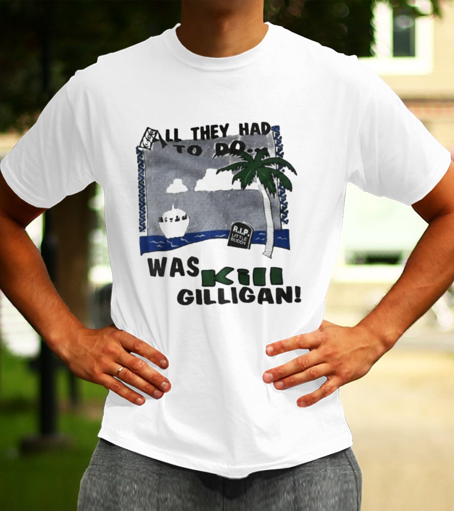 All They Had To Do Was Kill Gilligan RIP Little Buddy Island Scene T-Shirt