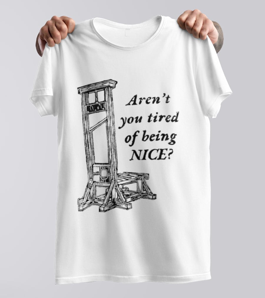Aren't You Tired Of Being Nice Guillotine T-Shirt