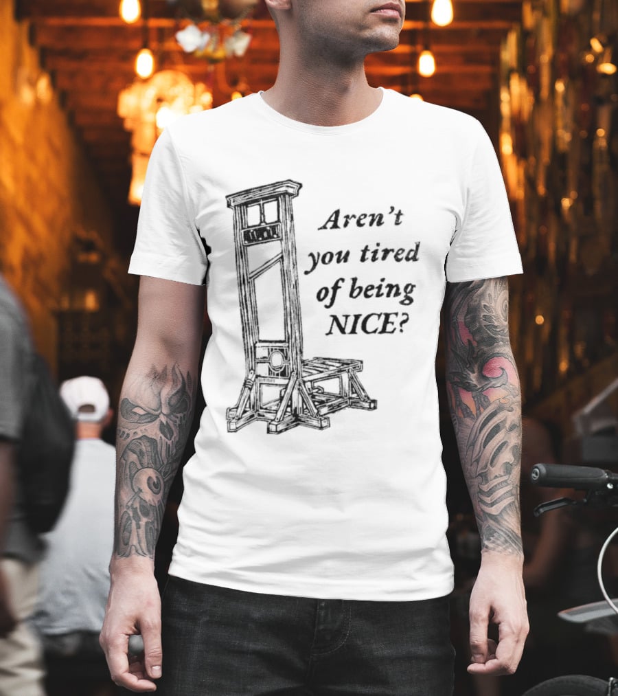Aren't You Tired Of Being Nice Guillotine T-Shirt