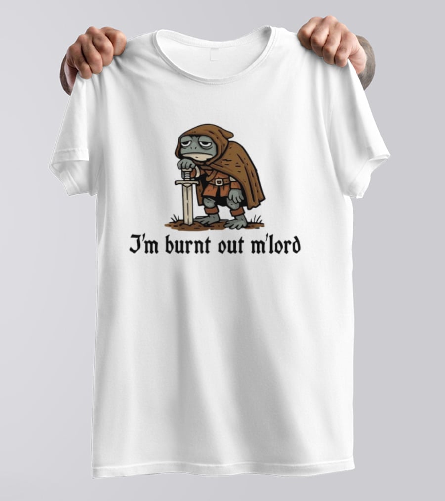 I'm Burnt Out M'lord Exhausted Toad Knight Fantasy Medieval Warrior Humor T-Shirt