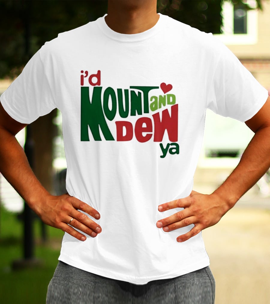 I'd Mount And Dew Ya Heart T-Shirt
