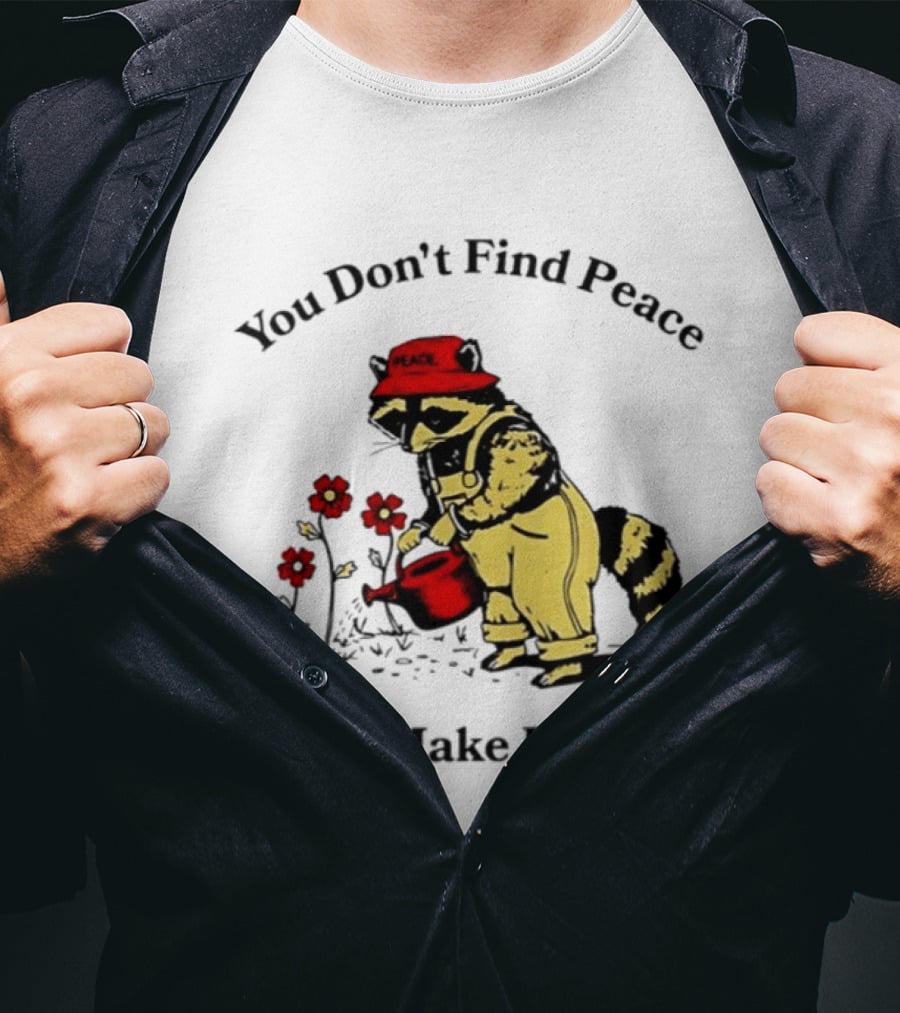 You Don't Find Peace You Make Peace Raccoon Gardener Gardening Lover T-Shirt