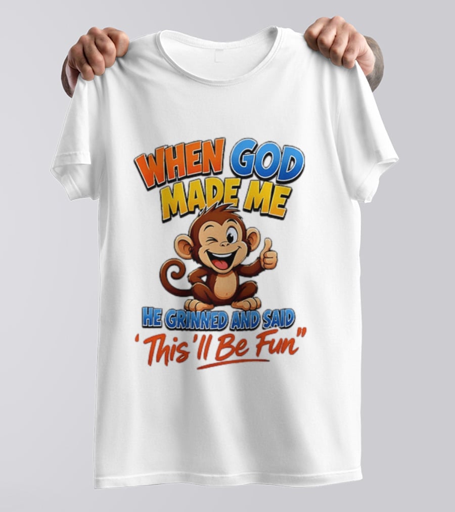 When God Made Me He Grinned And Said This'll Be Fun Monkey T-Shirt