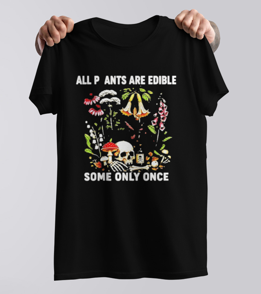 All Plants Are Edible Some Only Once Skull And Mushroom Botanic Humor T-Shirt