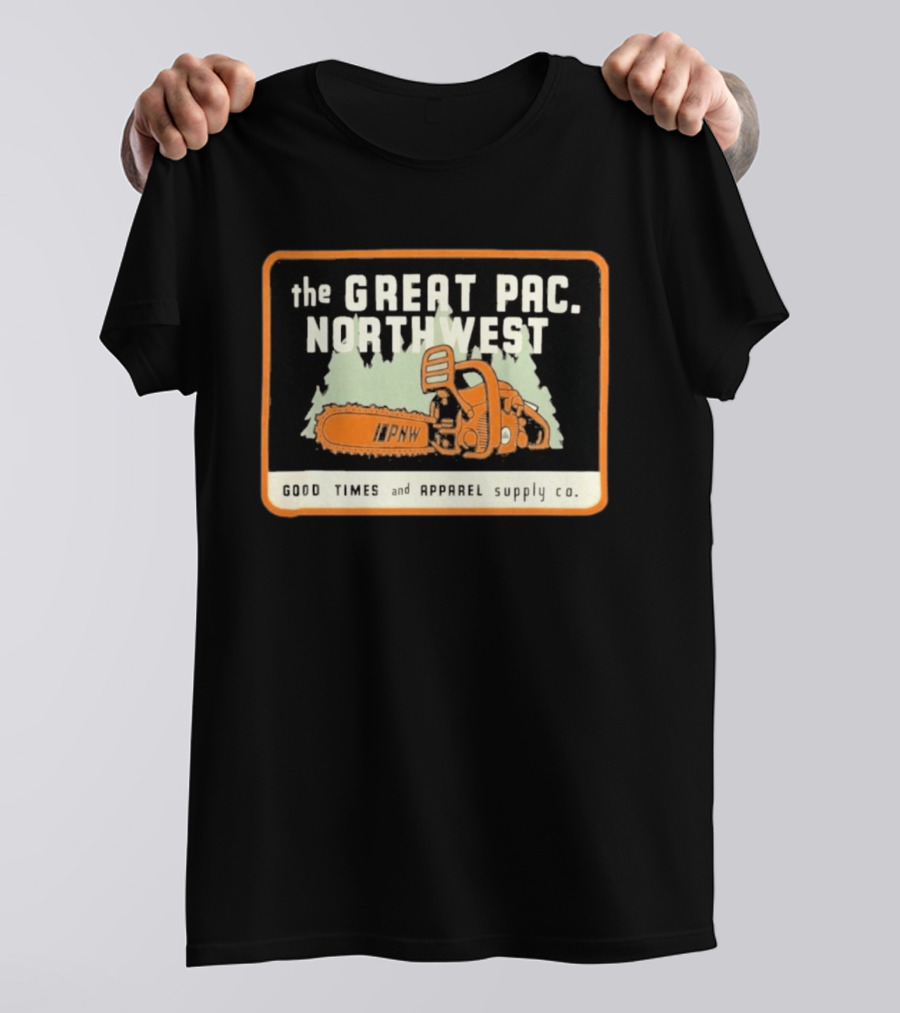 The Great Pac Northwest PNW Chainsaw Good Times And Apparel Supply Co T-Shirt