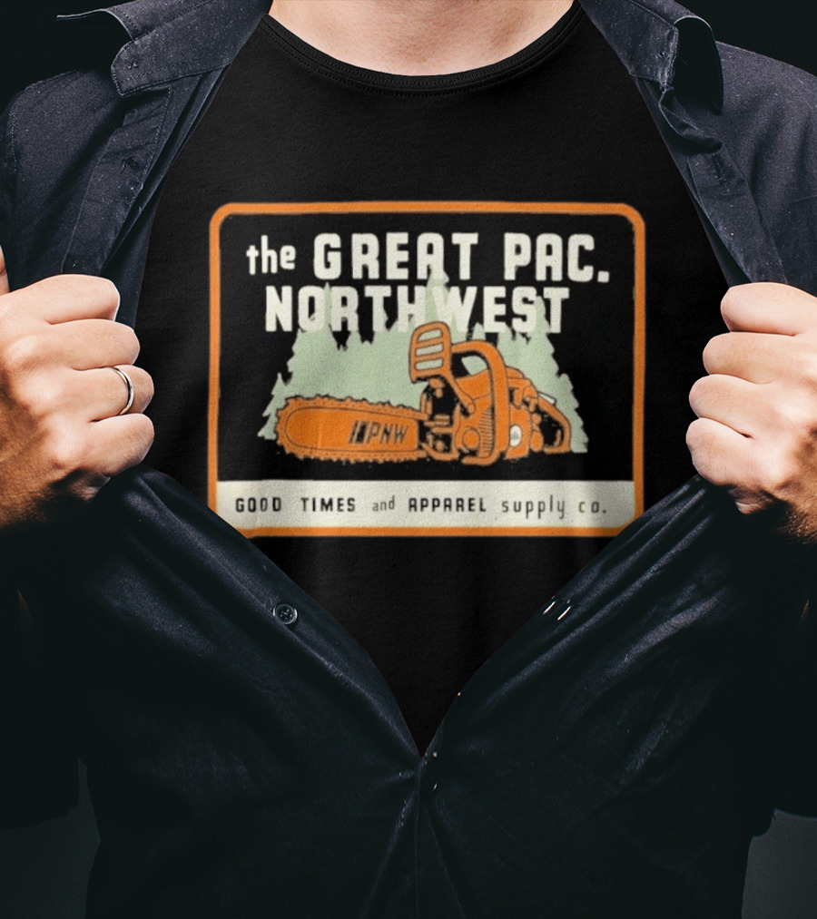 The Great Pac Northwest PNW Chainsaw Good Times And Apparel Supply Co T-Shirt