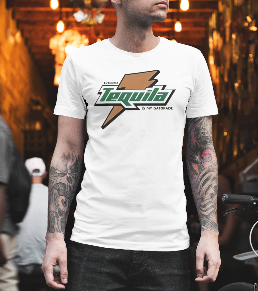 Enthuzst Tequila Is My Gatorade T-Shirt