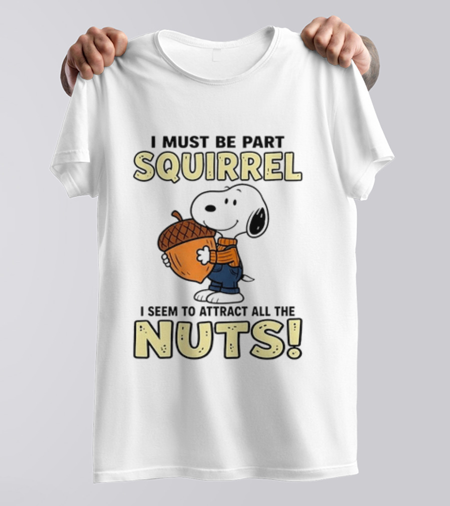 Snoopy I Must Be Part Squirrel I Seem To Attract All The Nuts T-Shirt