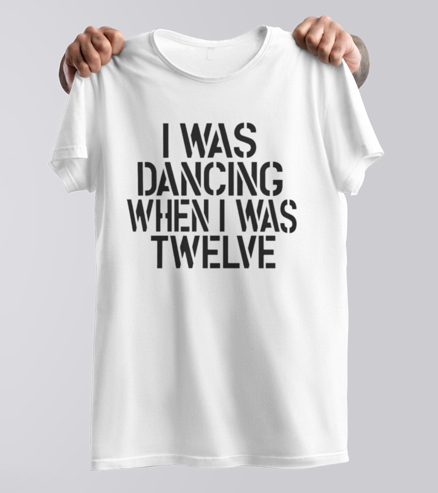 I Was Dancing When I Was Twelve Olivia Rodrigo Phrase T-Shirt