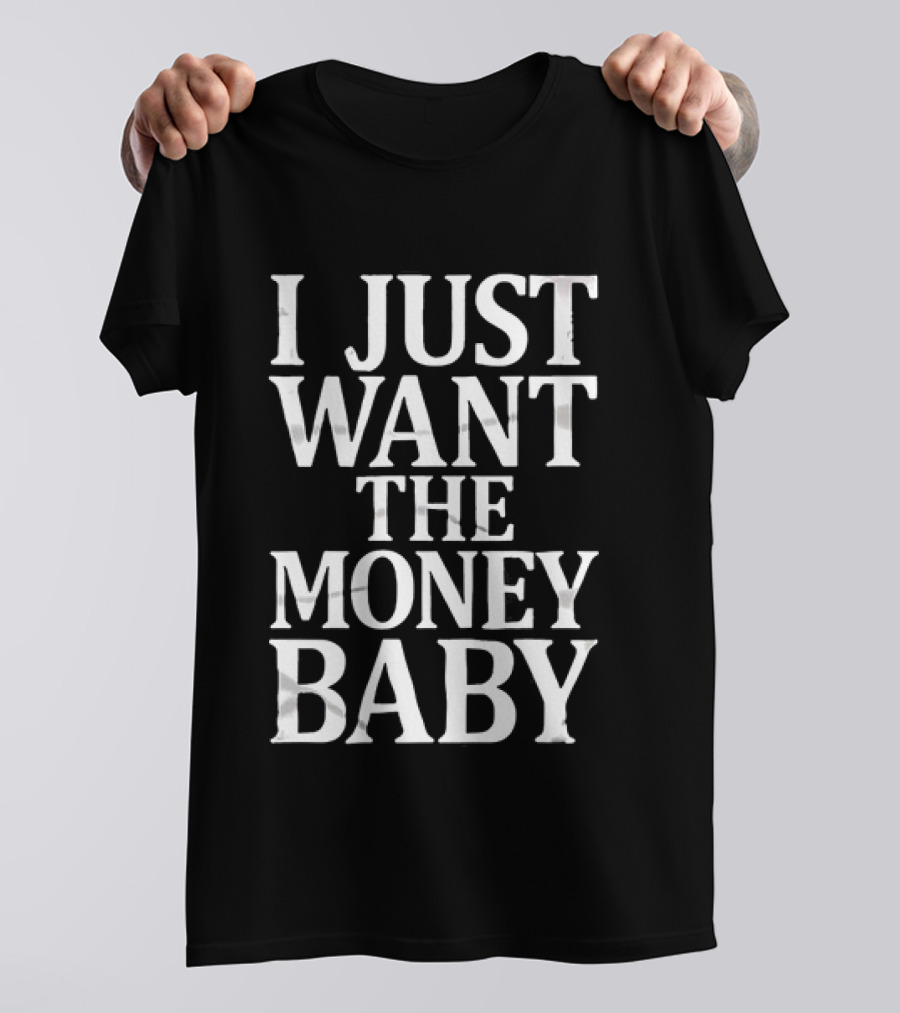 I Just Want The Money Baby Phrase T-Shirt