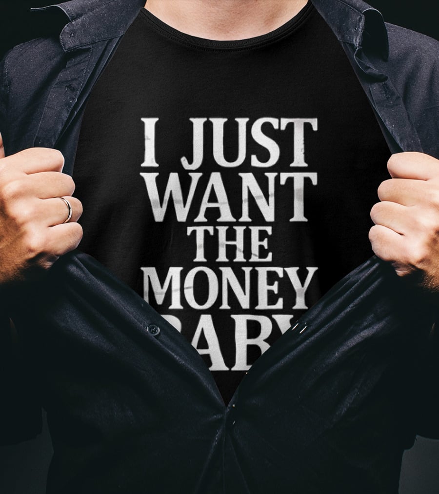 I Just Want The Money Baby Phrase T-Shirt