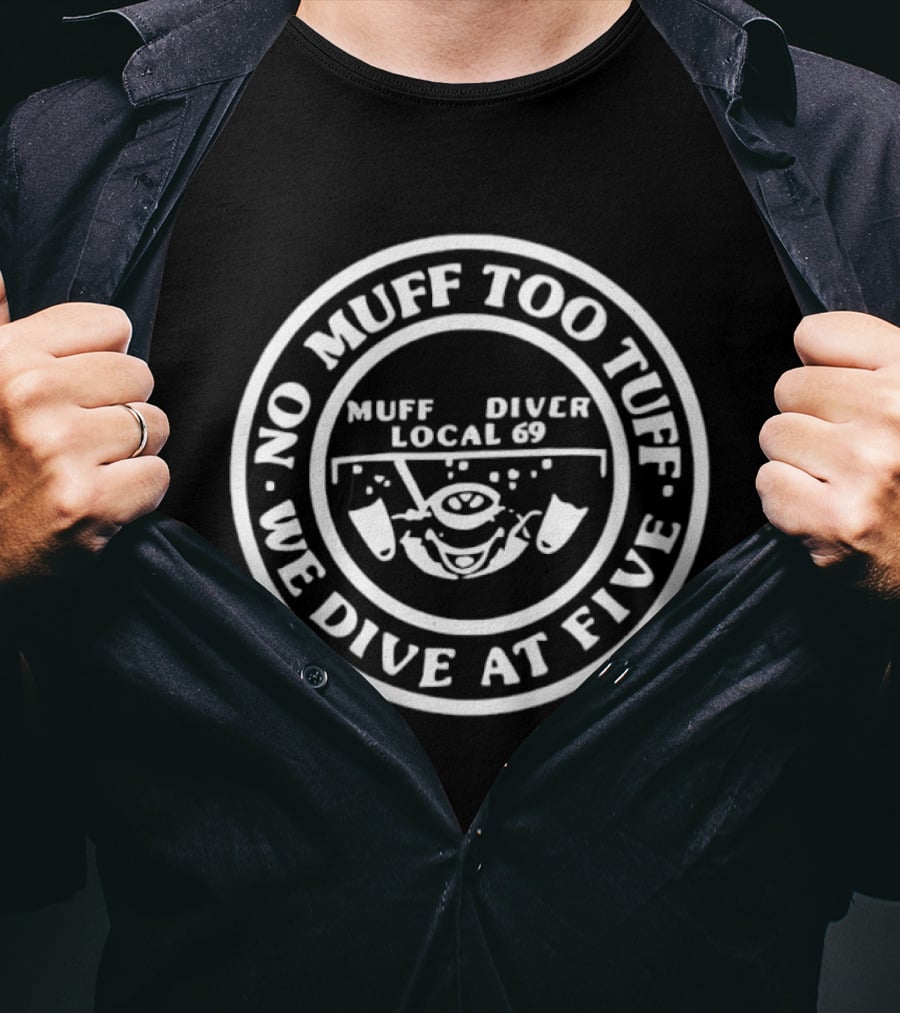Muff Diver Local 69 No Muff Too Tuff We Dive At Five T-Shirt