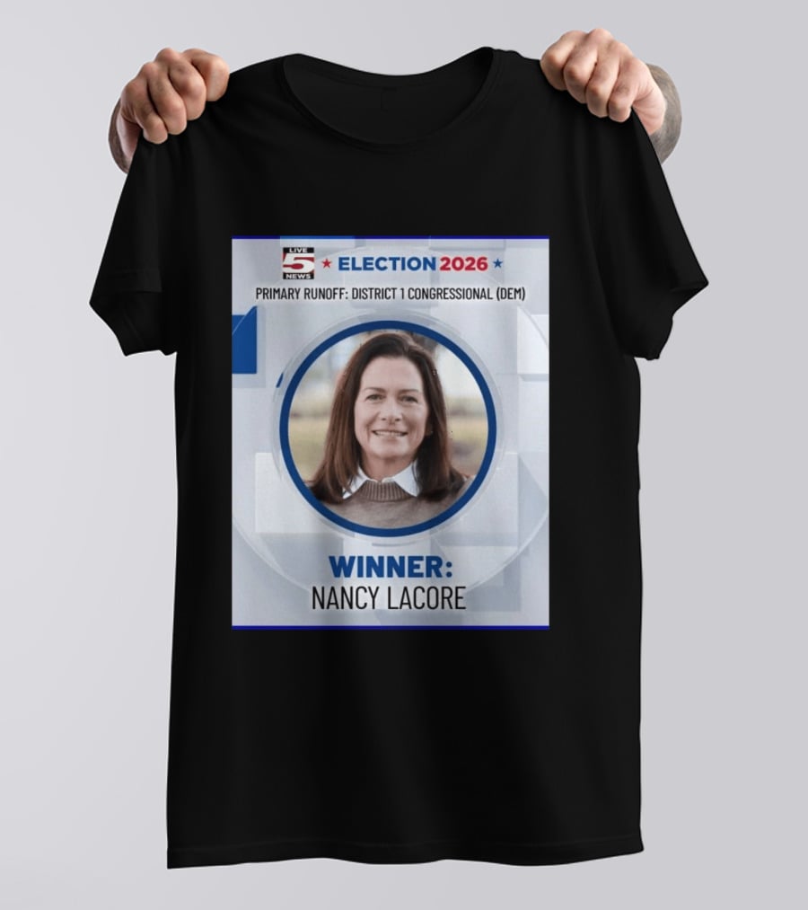 Election 2026 Winner Nancy Lacore Primary Runoff District 1 Congressional DEM Live 5 News T-Shirt
