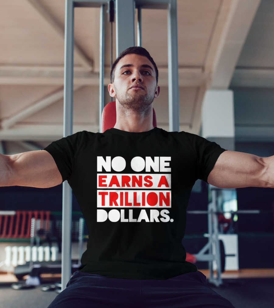 No One Earns A Trillion Dollars Bold Red And White T-Shirt