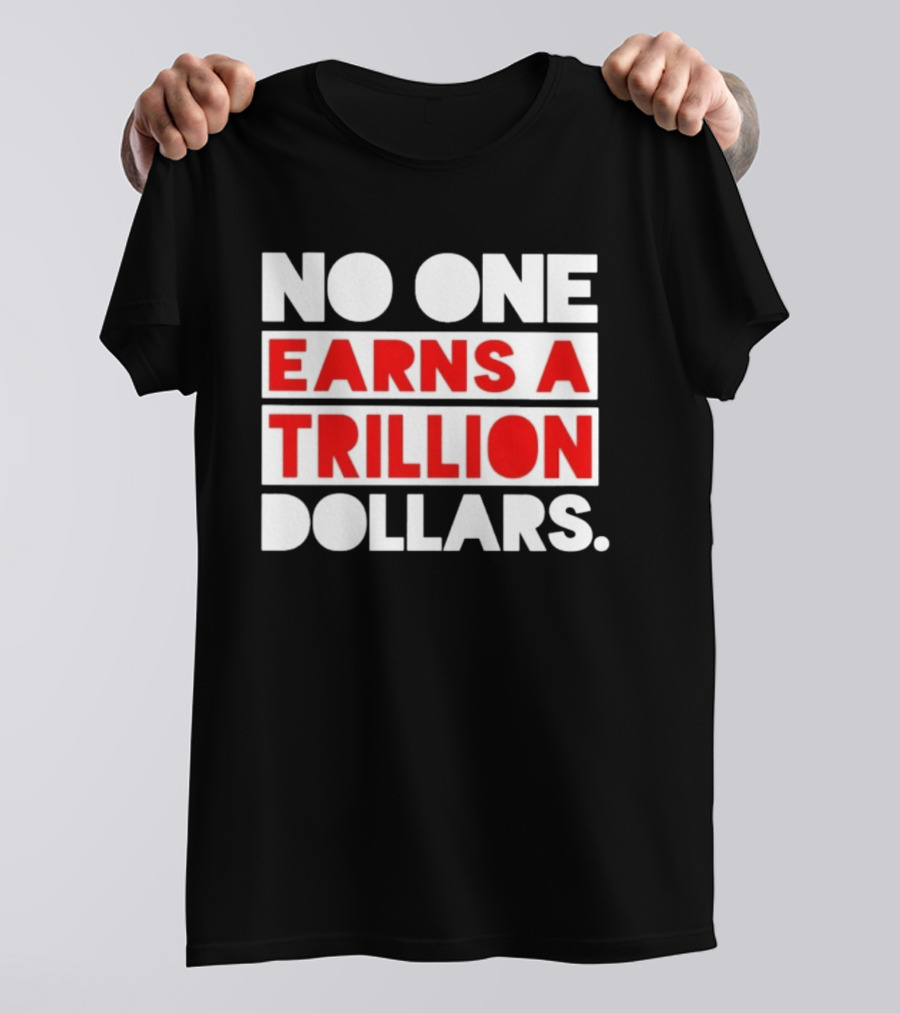 No One Earns A Trillion Dollars Bold Red And White T-Shirt