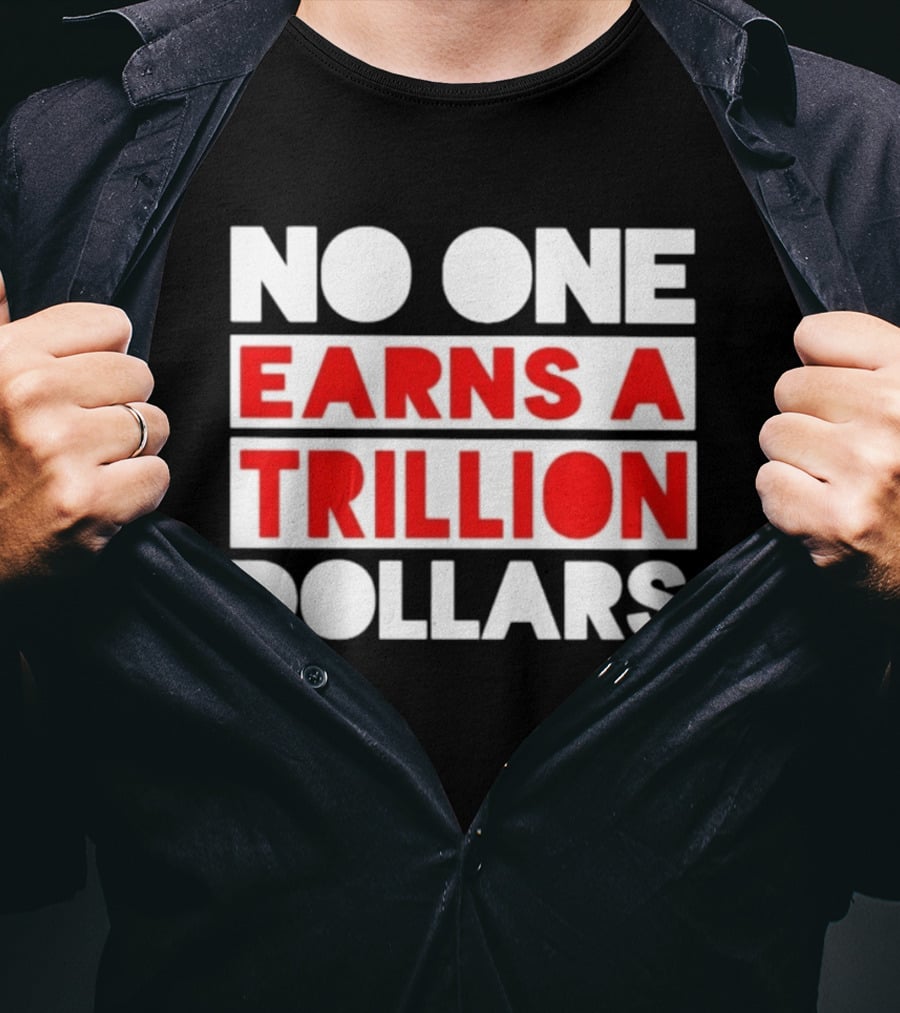 No One Earns A Trillion Dollars Bold Red And White T-Shirt