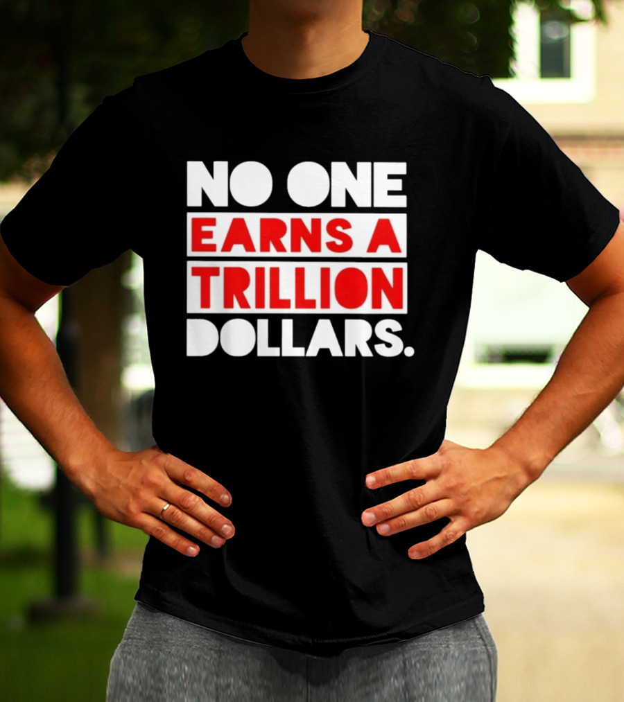 No One Earns A Trillion Dollars Bold Red And White T-Shirt
