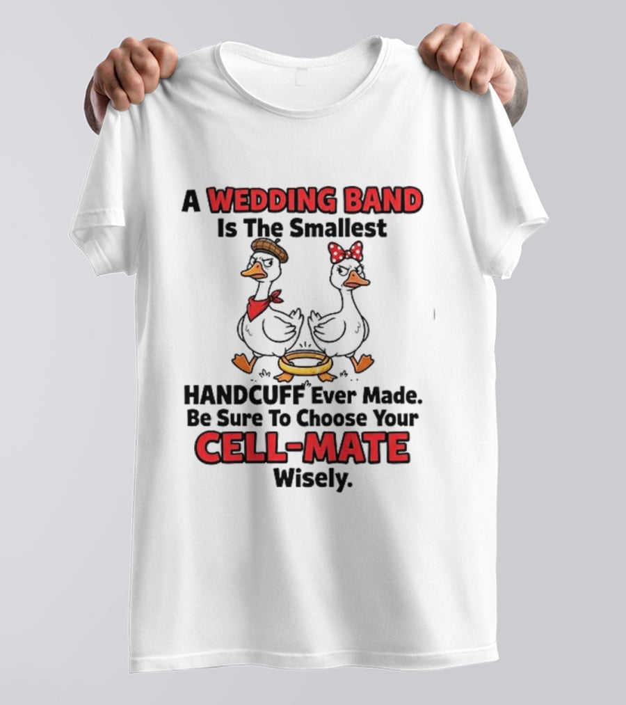 A Wedding Band Is The Smallest Handcuff Ever Made Be Sure To Choose Your Cell Mate Wisely Duck Couple T-Shirt