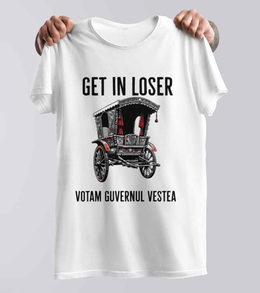 Get In Loser Votam Guvernul Vestea Carriage T-Shirt