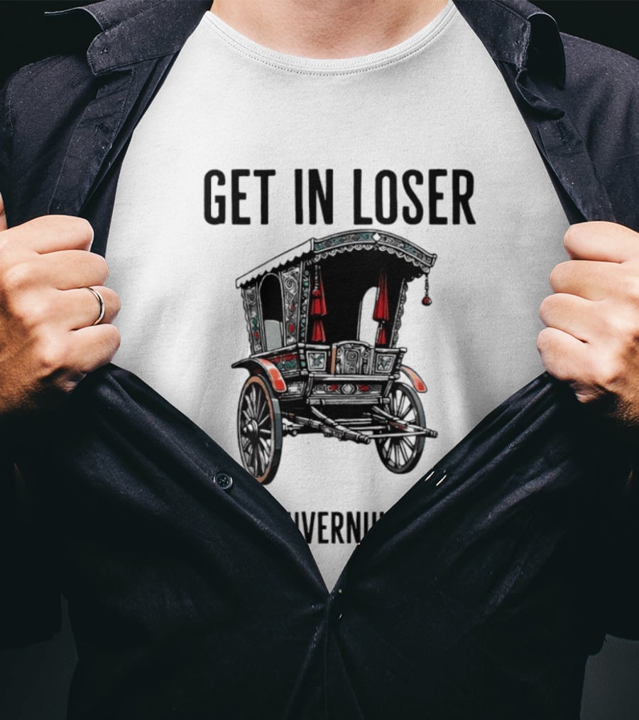 Get In Loser Votam Guvernul Vestea Carriage T-Shirt