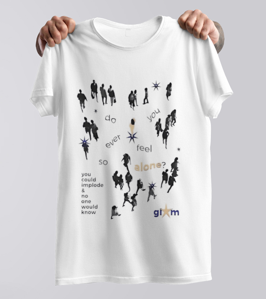 Gim Do You Ever Feel So Alone Implode No One Would Know T-Shirt
