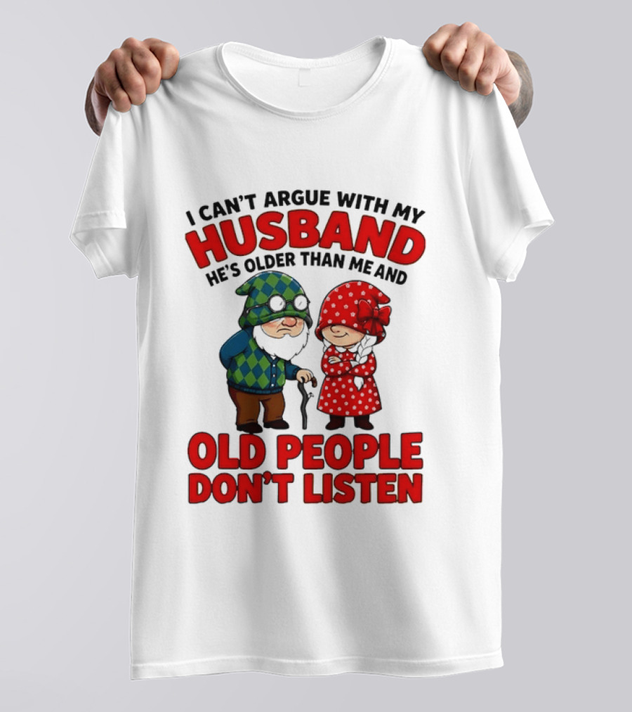 Gnomes I Can't Argue With My Husband He's Older Than Me And Old People Don't Listen T-Shirt