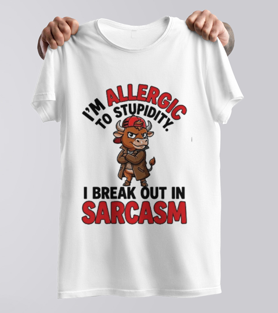 I'm Allergic To Stupidity I Break Out In Sarcasm T-Shirt