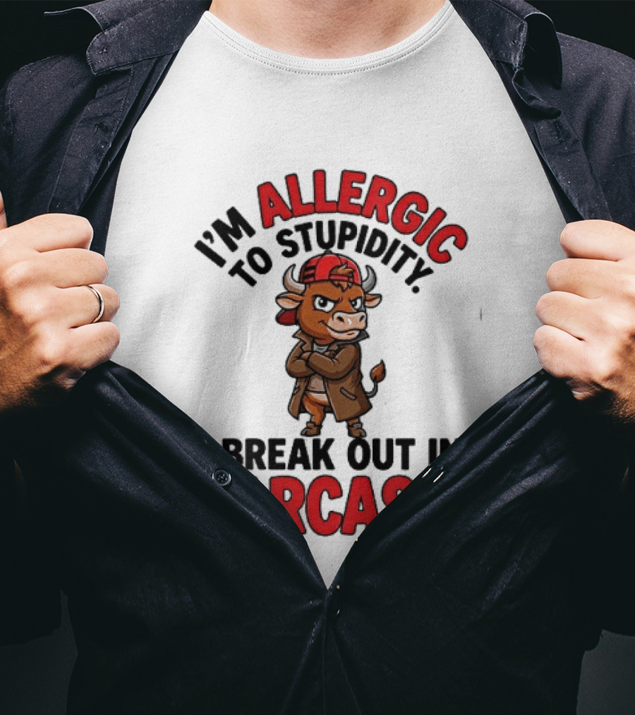 I'm Allergic To Stupidity I Break Out In Sarcasm T-Shirt