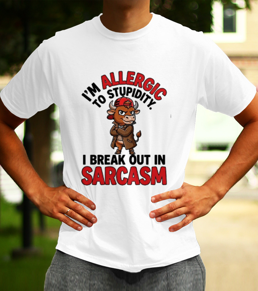 I'm Allergic To Stupidity I Break Out In Sarcasm T-Shirt