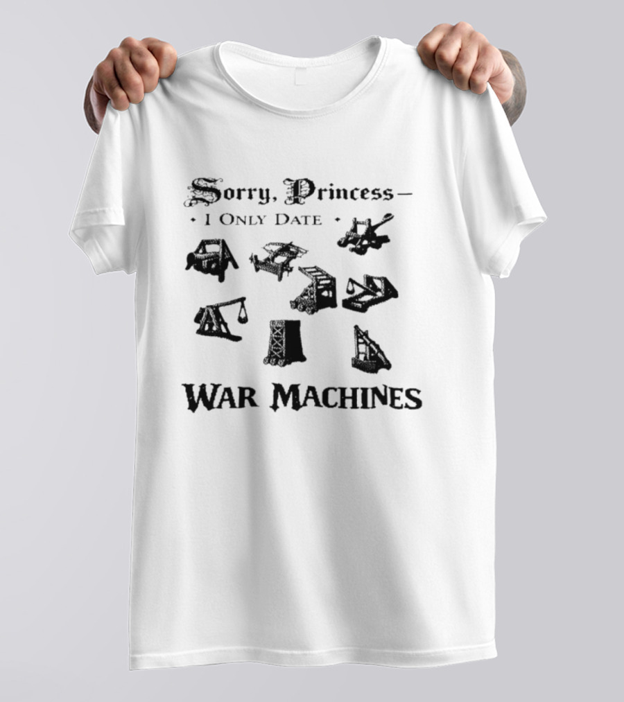 Sorry Princess I Only Date War Machines Crusader Kings III Medieval Siege Weapons T-Shirt