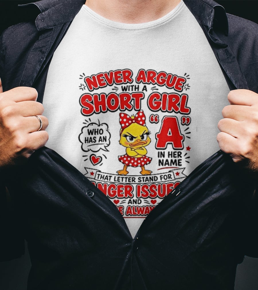 Never Argue With A Short Girl Who Has An A In Her Name Anger Issues Attitude Always Right T-Shirt