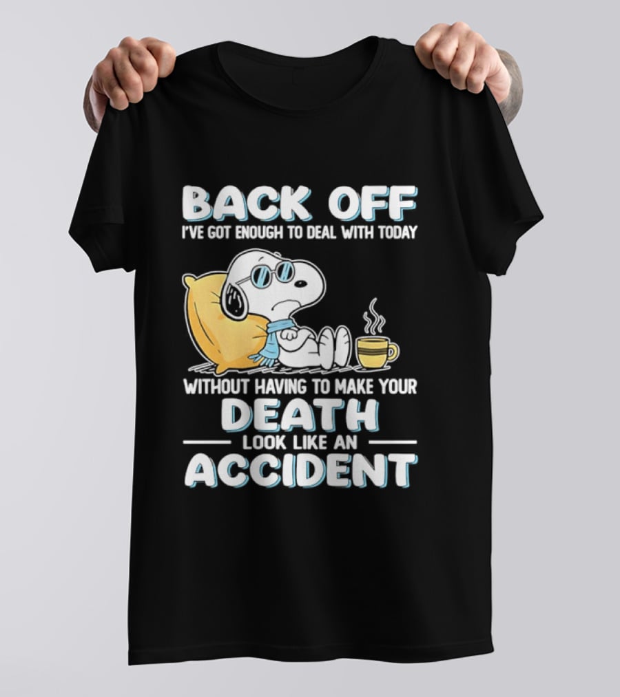 Snoopy Peanuts Back Off I've Got Enough To Deal With Today Without Having To Make Your Death Look Like An Accident T-Shirt