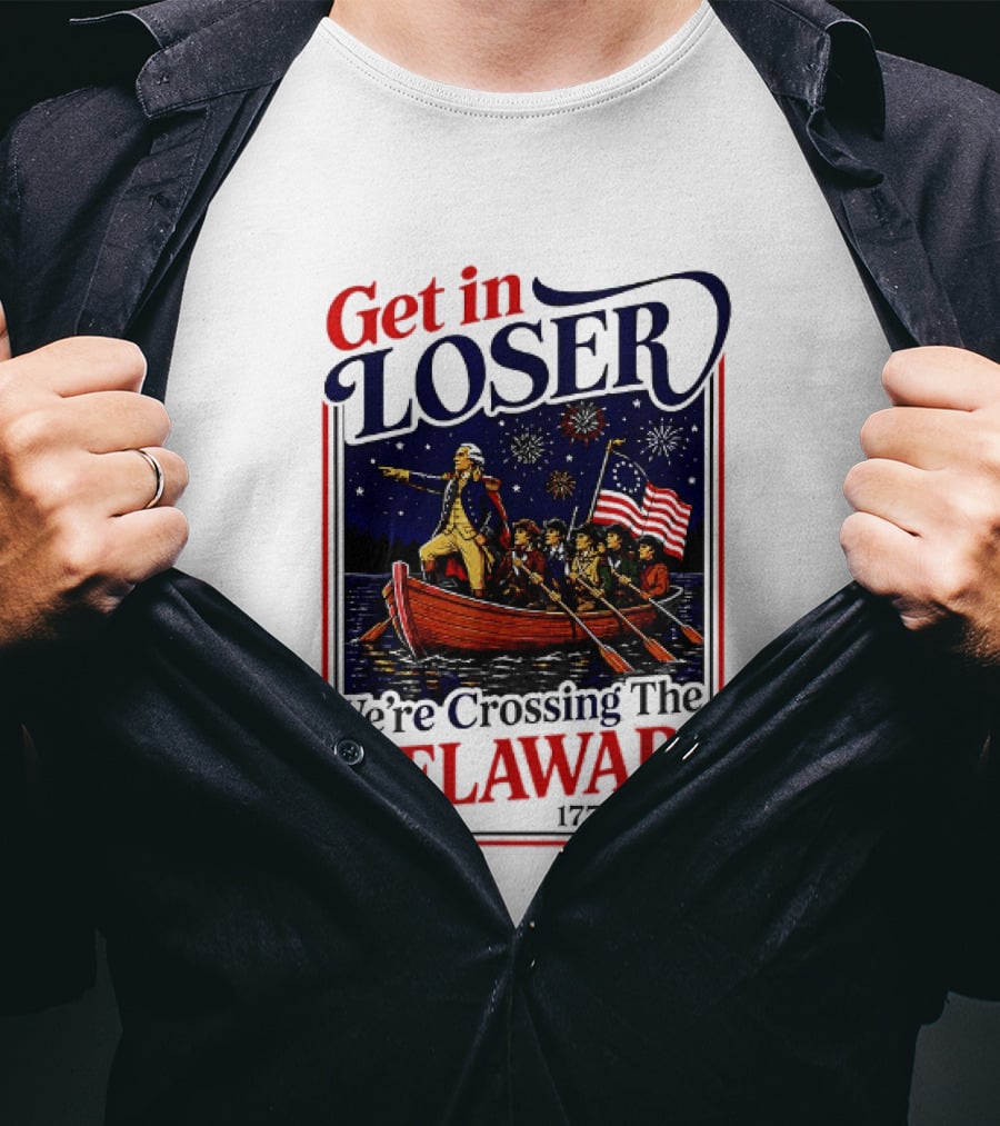 Get In Loser We're Crossing The Delaware 1776 2026 T-Shirt