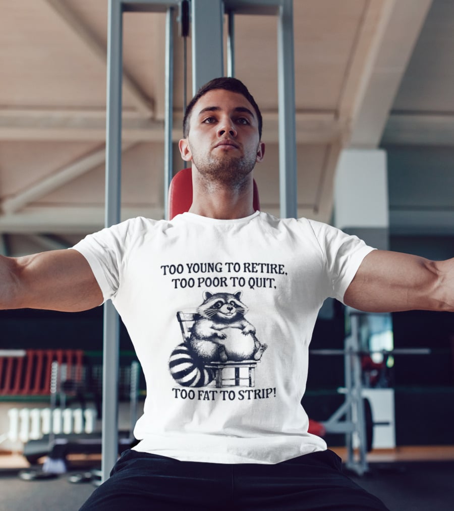 Too Young To Retire Too Poor To Quit Too Fat To Strip Raccoon T-Shirt