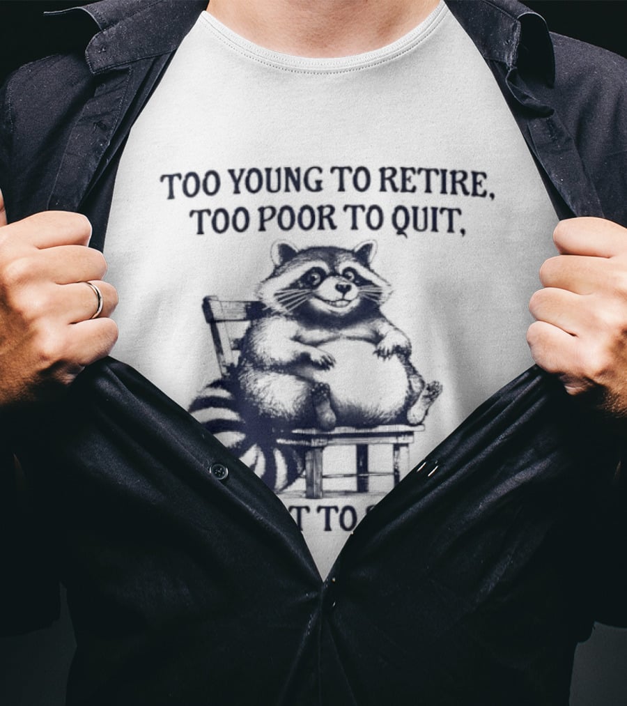Too Young To Retire Too Poor To Quit Too Fat To Strip Raccoon T-Shirt