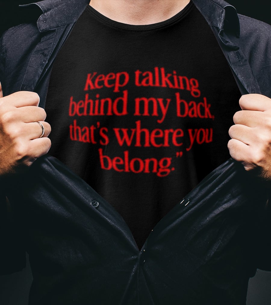 Keep Talking Behind My Back That's Where You Belong Sarcastic T-Shirt