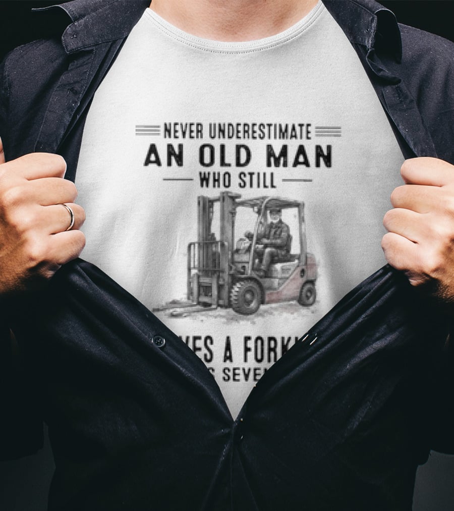 Never Underestimate An Old Man Who Still Drives A Forklift In His Seventies T-Shirt