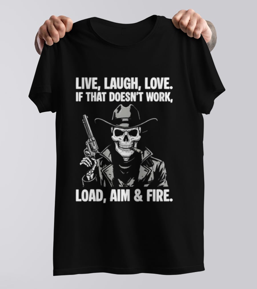 Live Laugh Love If That Doesn't Work Load Aim Fire Cowboy Skull T-Shirt