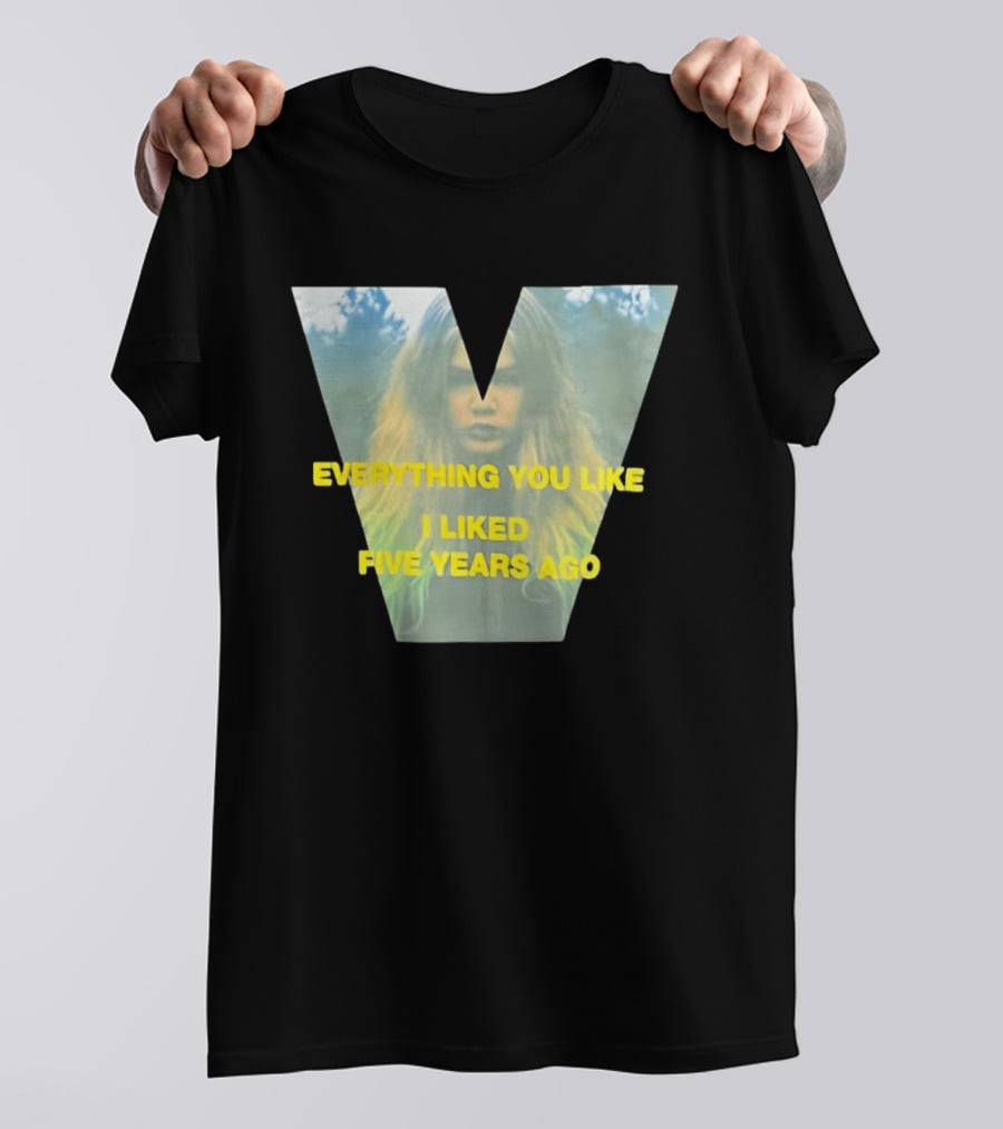 Everything You Like I Liked Five Years Ago Vintage Style V Shape T-Shirt