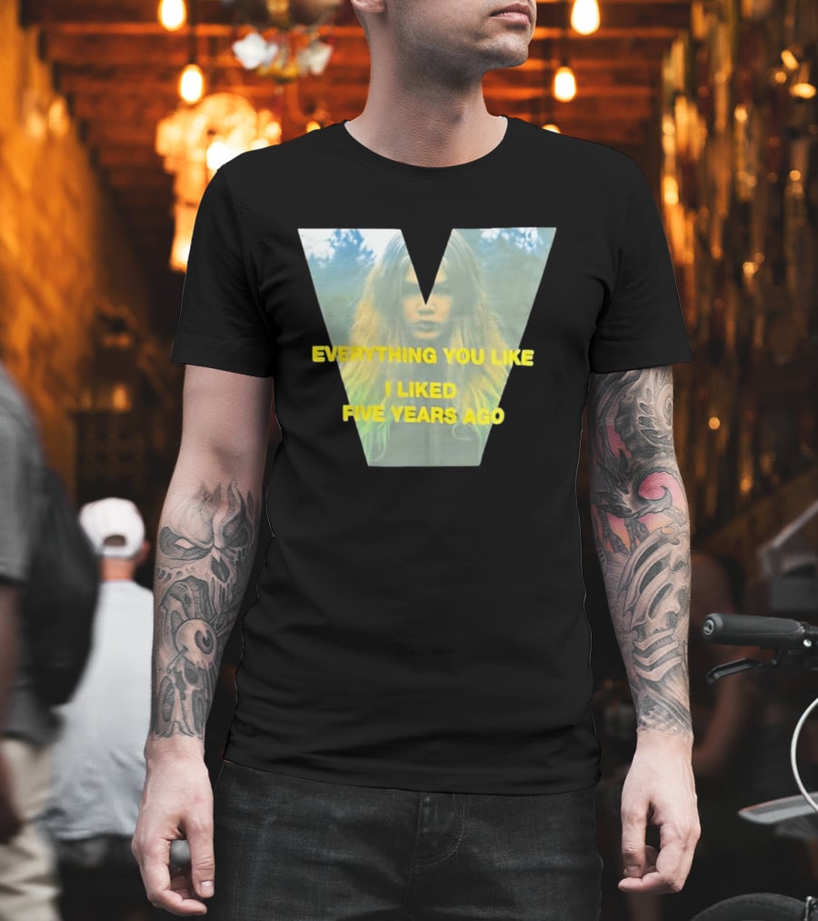Everything You Like I Liked Five Years Ago Vintage Style V Shape T-Shirt