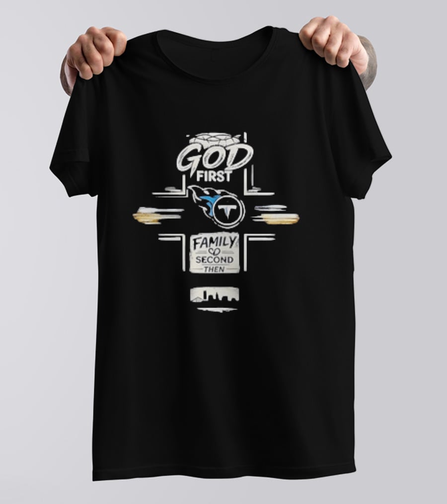 God First Family Second Then Tennessee Titans T-Shirt