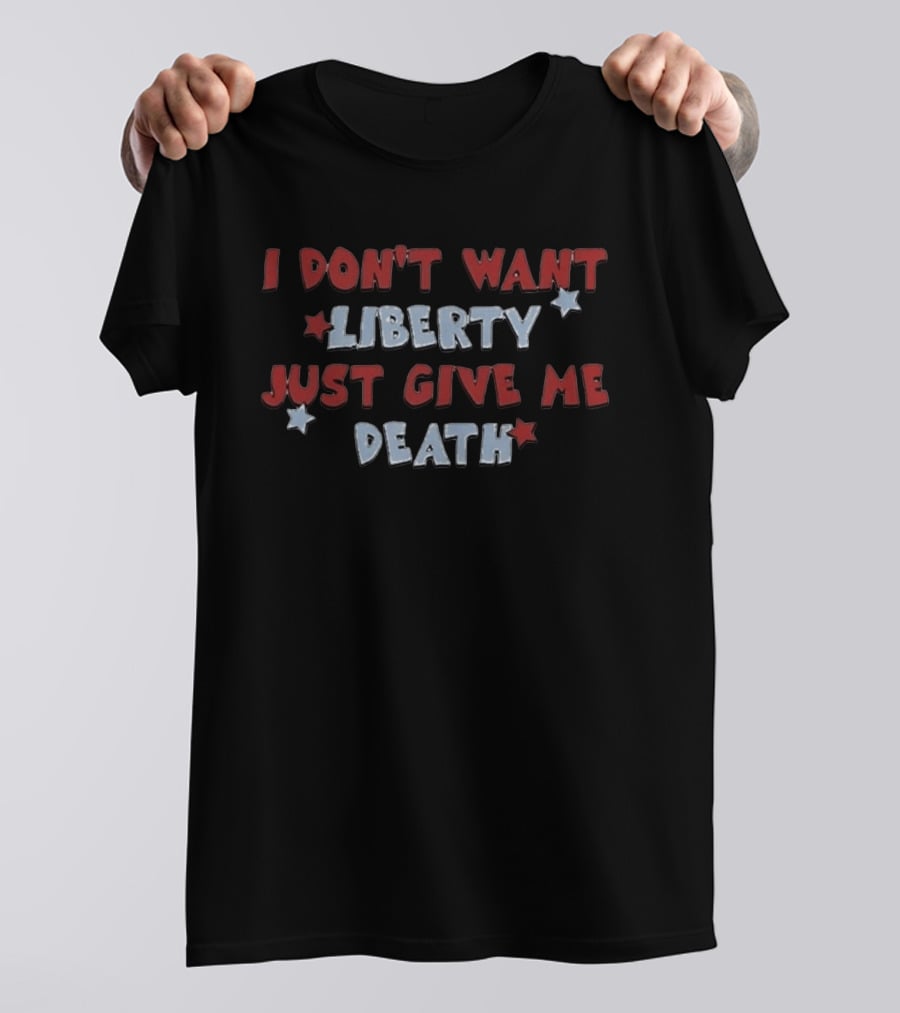 I Don't Want Liberty Just Give Me Death Red White Blue Star T-Shirt