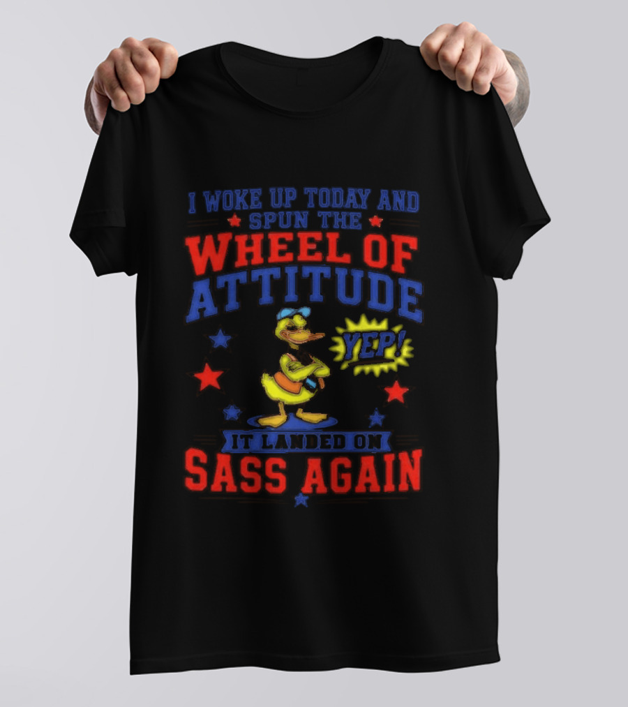 I Woke Up Today And Spun The Wheel Of Attitude It Landed On Sass Again Duck Yep T-Shirt