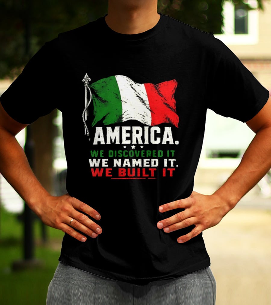 America We Discovered It We Named It We Built It Italian Flag T-Shirt